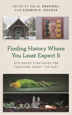Finding History Where You Least Expect It: Site-Based Strategies for Teaching about the Past Subscription