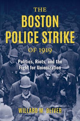 The Boston Police Strike of 1919: Politics, Riots, and the Fight for Unionization