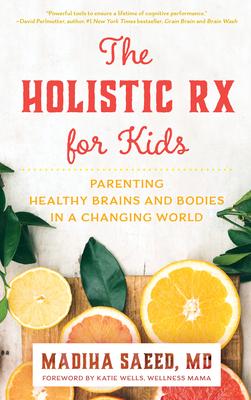 The Holistic RX for Kids: Parenting Healthy Brains and Bodies in a Changing World