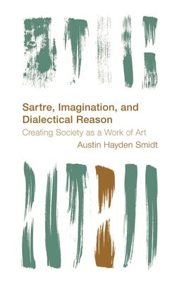 Sartre, Imagination and Dialectical Reason: Creating Society as a Work of Art Subscription