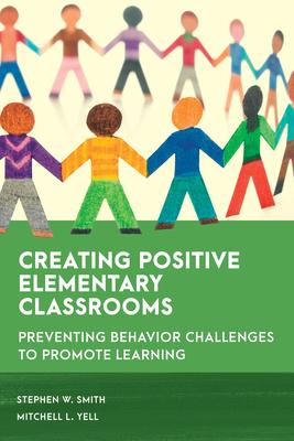 Creating Positive Elementary Classrooms: Preventing Behavior Challenges to Promote Learning