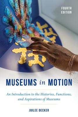 Museums in Motion: An Introduction to the Histories, Functions, and Aspirations of Museums