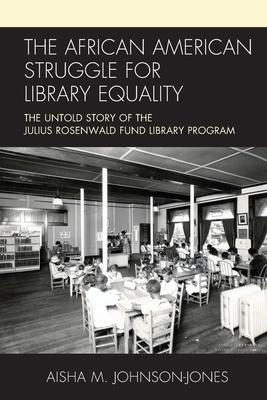 The African American Struggle for Library Equality: The Untold Story of the Julius Rosenwald Fund Library Program