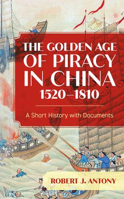 The Golden Age of Piracy in China, 1520-1810: A Short History with Documents