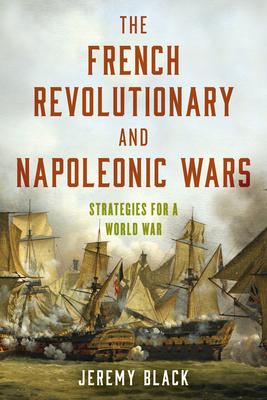 The French Revolutionary and Napoleonic Wars: Strategies for a World War