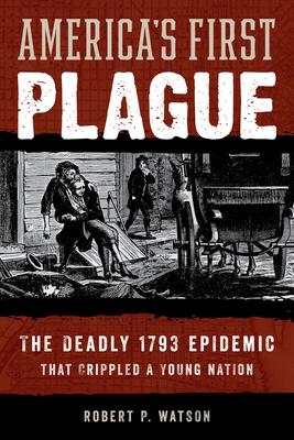 America's First Plague: The Deadly 1793 Epidemic That Crippled a Young Nation