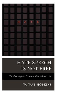 Hate Speech Is Not Free: The Case Against First Amendment Protection