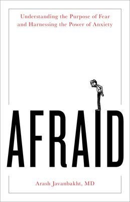 Afraid: Understanding the Purpose of Fear and Harnessing the Power of Anxiety