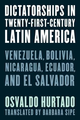 Dictatorships in Twenty-First-Century Latin America: Venezuela, Bolivia, Nicaragua, Ecuador, and El Salvador