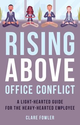 Rising Above Office Conflict: A Light-Hearted Guide for the Heavy-Hearted Employee