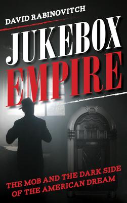 Jukebox Empire: The Mob and the Dark Side of the American Dream