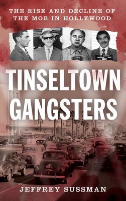 Tinseltown Gangsters: The Rise and Decline of the Mob in Hollywood