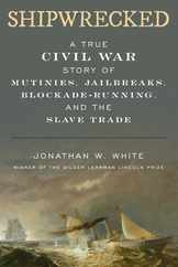 Shipwrecked: A True Civil War Story of Mutinies, Jailbreaks, Blockade-Running, and the Slave Trade Subscription