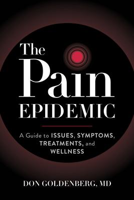 The Pain Epidemic: A Guide to Issues, Symptoms, Treatments, and Wellness