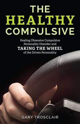 The Healthy Compulsive: Healing Obsessive Compulsive Personality Disorder and Taking the Wheel of the Driven Personality Subscription