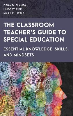 Classroom Teacher's Guide to Special Education: Essential Knowledge, Skills, and Mindsets