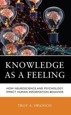 Knowledge as a Feeling: How Neuroscience and Psychology Impact Human Information Behavior