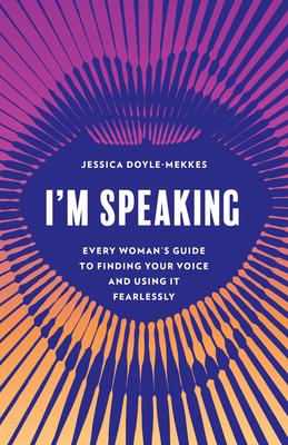 I'm Speaking: Every Woman's Guide to Finding Your Voice and Using It Fearlessly