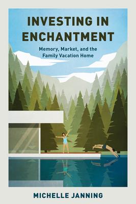 Investing in Enchantment: Memory, Market, and the Family Vacation Home