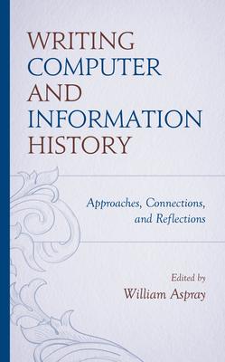 Writing Computer and Information History: Approaches, Connections, and Reflections