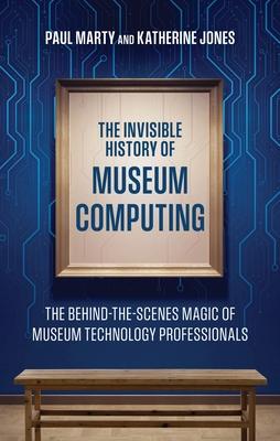 Invisible History of Museum Computing: The Behind-the-Scenes Magic of Museum Technology Professionals Subscription