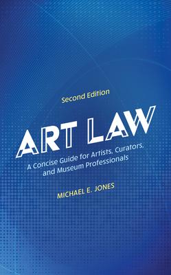 Art Law: A Concise Guide for Artists, Curators, and Museum Professionals