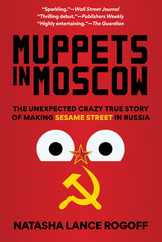 Muppets in Moscow: The Unexpected Crazy True Story of Making Sesame Street in Russia Subscription