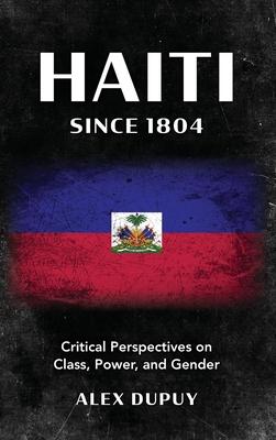 Haiti since 1804: Critical Perspectives on Class, Power, and Gender