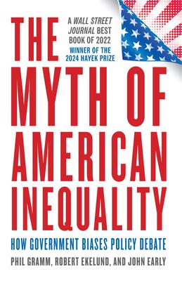 The Myth of American Inequality: How Government Biases Policy Debate (with a New Preface)