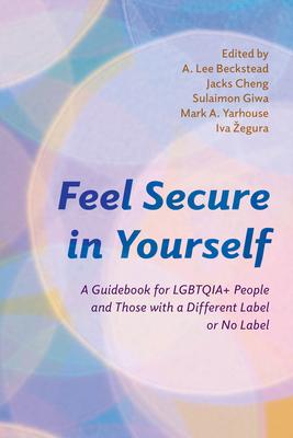 Feel Secure in Yourself: A Guidebook for Lgbtqia+ People and Those with a Different Label or No Label