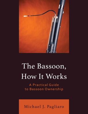 The Bassoon, How It Works: A Practical Guide to Bassoon Ownership