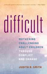 Difficult: Mothering Challenging Adult Children Through Conflict and Change Subscription