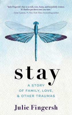 Stay: A Story of Family, Love, and Other Traumas