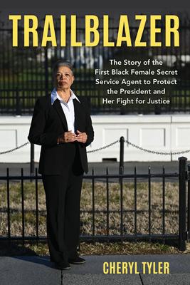 Trailblazer: The Story of the First Black Female Secret Service Agent to Protect the President and Her Fight for Justice