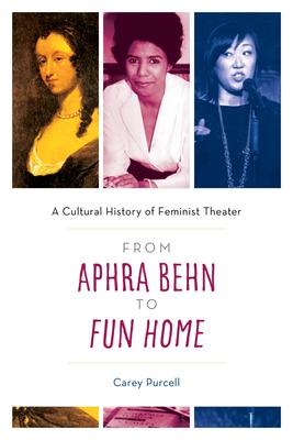 From Aphra Behn to Fun Home: A Cultural History of Feminist Theater