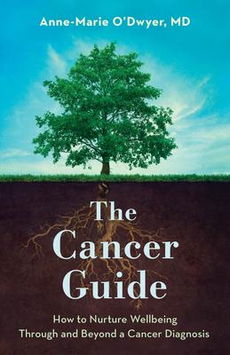 The Cancer Guide: How to Nurture Wellbeing Through and Beyond a Cancer Diagnosis