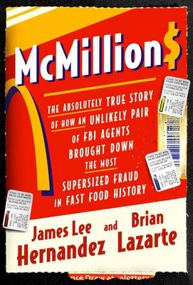 McMillions: The Absolutely True Story of How an Unlikely Pair of FBI Agents Brought Down the Most Supersized Fraud in Fast Food Hi