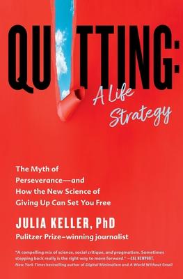 Quitting: A Life Strategy: The Myth of Perseverance--And How the New Science of Giving Up Can Set You Free