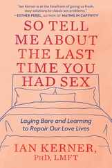 So Tell Me about the Last Time You Had Sex: Laying Bare and Learning to Repair Our Love Lives Subscription