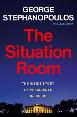 The Situation Room: The Inside Story of Presidents in Crisis