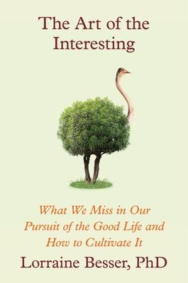 The Art of the Interesting: What We Miss in Our Pursuit of the Good Life and How to Cultivate It