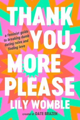 Thank You, More Please: A Feminist Guide to Breaking Dumb Dating Rules and Finding Love