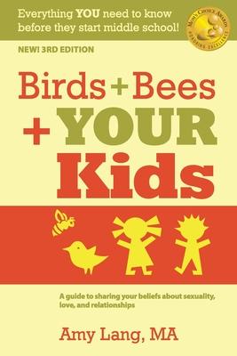 Birds + Bees + YOUR Kids: A Guide to Sharing Your Beliefs about Sexuality, Love and Relationships