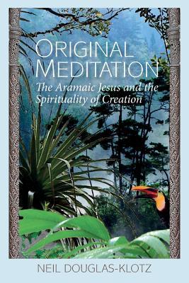 Original Meditation: The Aramaic Jesus and the Spirituality of Creation