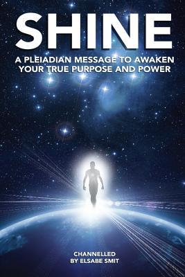 Shine: A Pleiadian Message To Awaken Your True Purpose And Power