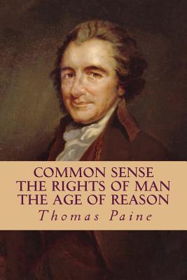 Common Sense, The Rights of Man, The Age of Reason (Complete and Unabridged)