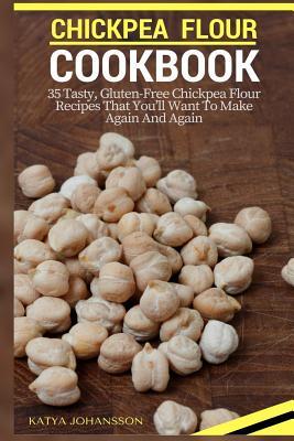 Chickpea Flour Cookbook: 35 Tasty, Gluten-Free Chickpea Flour Recipes That You'll Want To Make Again And Again