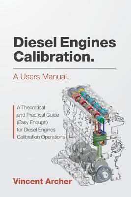 Diesel Engines Calibration. A users manual.: A theoretical and practical guide (easy enough) for diesel engines calibration operations