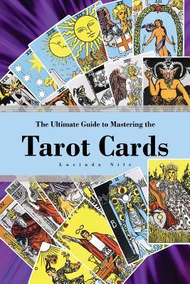 The Ultimate Guide to Mastering the Tarot Cards: An In-depth Beginners Guide to Discovering the Secrets and Mysteries Behind the Cards, Spreads and Me