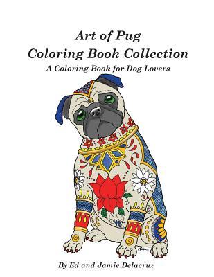 Art of Pug Coloring Book Collection: A Coloring Book for Dog Lovers